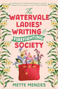 The Watervale Ladies' Writing and Firefighting Society: A heartfelt and moving story of friendship, secrets and self-discovery, for readers of Tricia Stringer, Sophie Green and Joanna Nell cover image