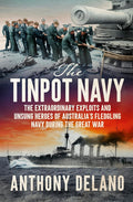 The Tinpot Navy: The extraordinary exploits and unsung heroes of Australia's fledgeling navy during the Great War cover image
