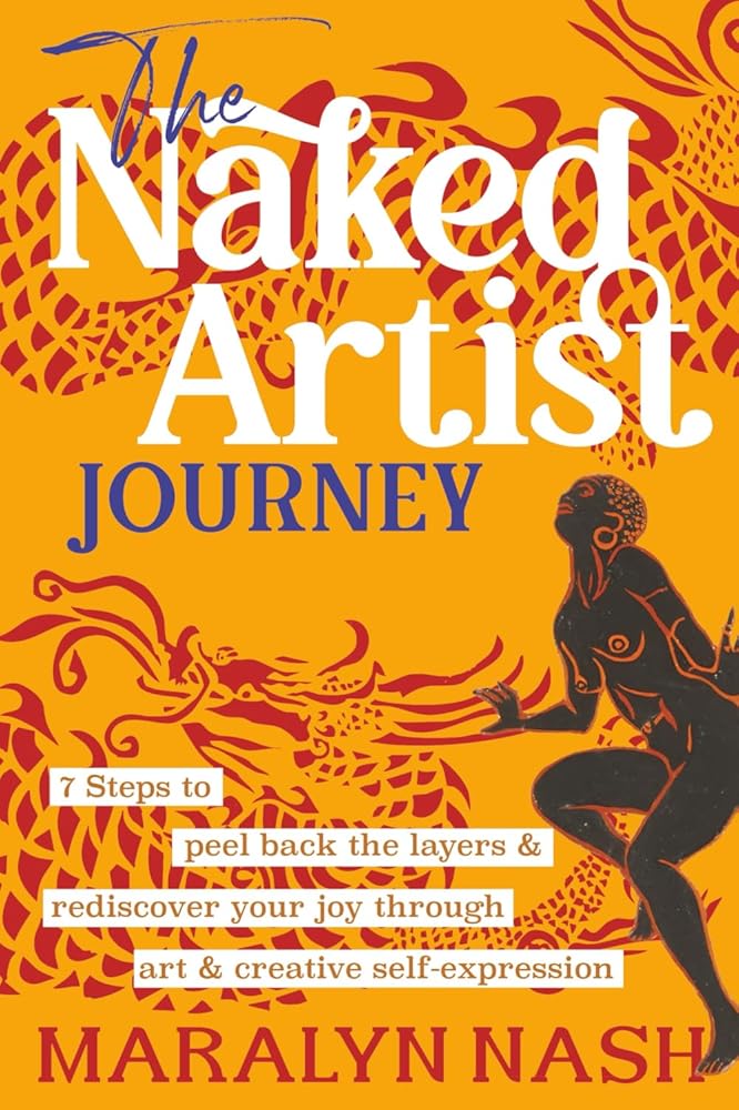 The Naked Artist Journey: 7 Steps to peel back the layers & rediscover your joy through art and creative self-expression cover image