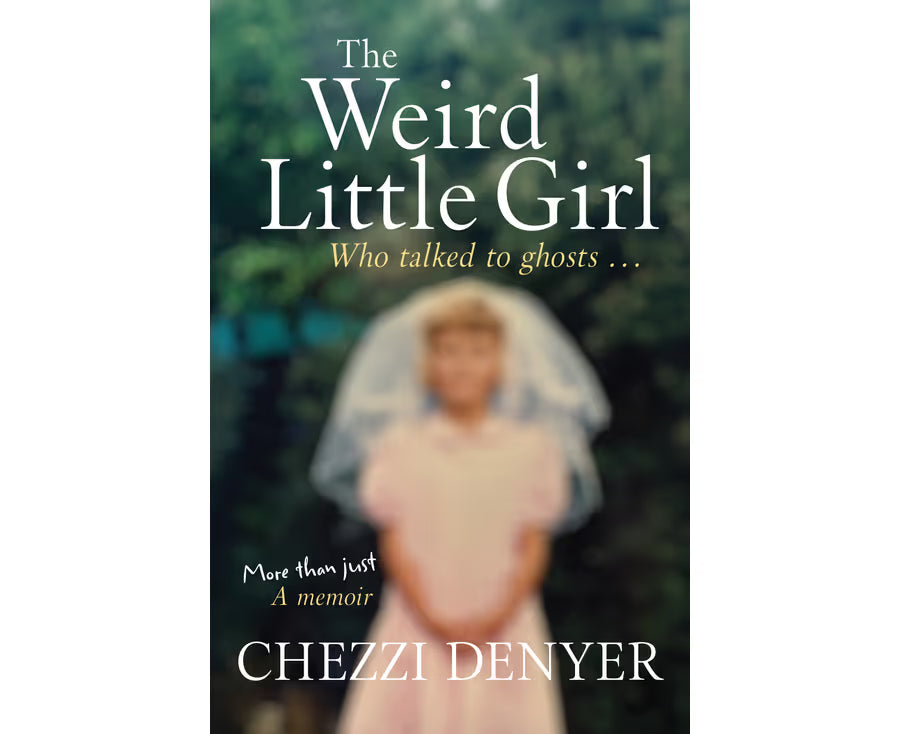 The Weird Little Girl Who Talked to Ghosts . . . by Chezzi Denyer